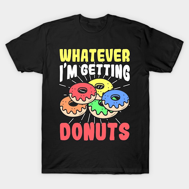 Whatever I'm Getting Donuts Donut Sweets Pastries T-Shirt by Print-Dinner